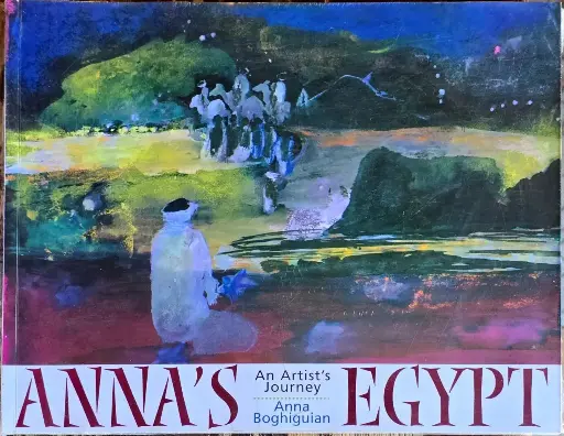 Anna's Egypt- An artist journey by Anna Boghiguian